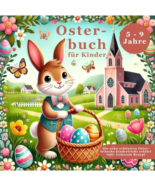 Osterbuch für Kinder: Das Osterfest und die zehn schönsten Bräuche rund um Ostern kinderleicht erklärt - Liebevolles Ostergeschenk mit einem leckeren Osterbrot-Rezept