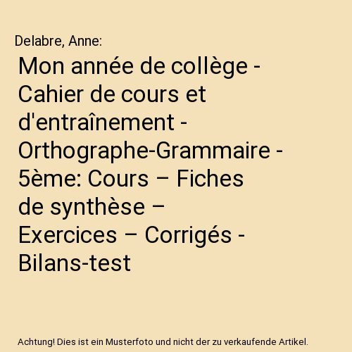Mon année de collège - Cahier de cours et d'entraînement - Orthographe-Grammaire - 5ème: Cours – Fiches de synthèse – Exercices – Corrigés - Bilans-test