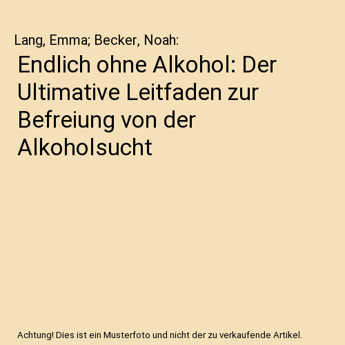 Endlich ohne Alkohol: Der Ultimative Leitfaden zur Befreiung von der Alkoholsucht