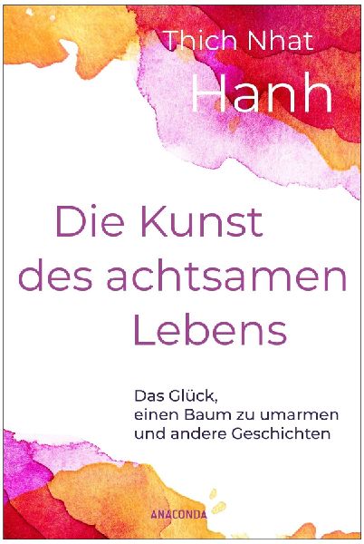 Die Kunst des achtsamen Lebens - Das Glück, einen Baum zu umarmen