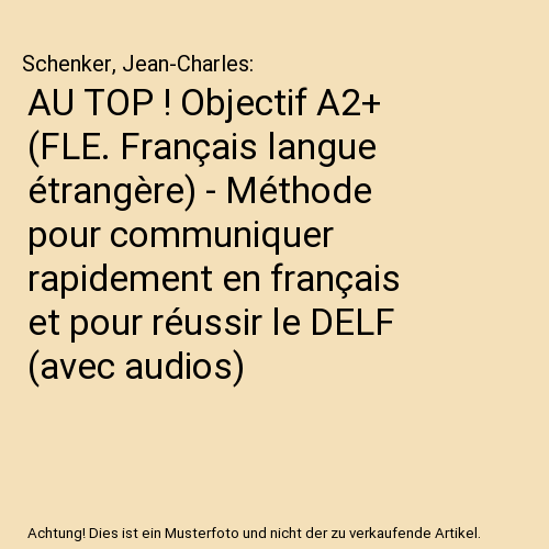 AU TOP ! Objectif A2+ (FLE. Français langue étrangère) - Méthode pour communiquer rapidement en français et pour réussir le DELF (avec audios)