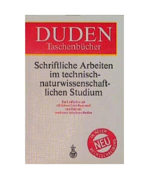 Schriftliche Arbeiten im technisch-naturwissenschaftlichen Studium: Ein Leitfaden zur effektiven Erstellung und zum Einsatz moderner Arbeitsmethoden. In neuer Rechtschreibung
