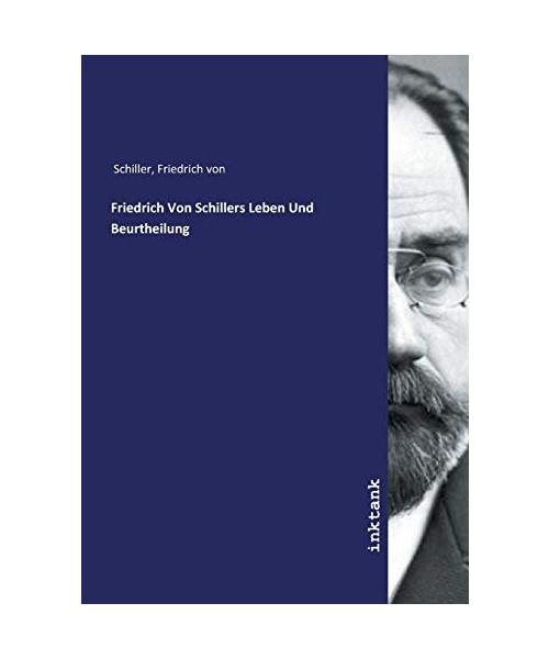Friedrich Von Schillers Leben Und Beurtheilung