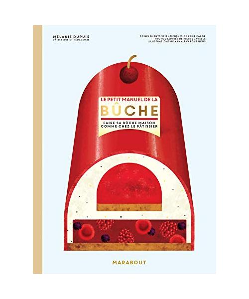 Le petit manuel de la bûche: Faire sa bûche masion comme chez le pâtissier