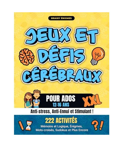 Jeux et Défis Cérébraux pour Ados XXL: Anti-stress, Anti-Ennui et Stimulant ! 222 Activités pour Adolescents 12-16 ans : Mémoire et Logique, Énigmes, Mots-croisés, Sudokus et Plus Encore