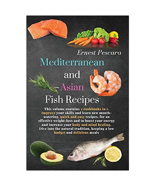 Mediterranean and Asian Fish Recipes: This volume contains 2 cookbooks in 1. Improve your skills and learn new mouth-watering, quick and easy recipes, ... into the natural tradition, keeping a low b