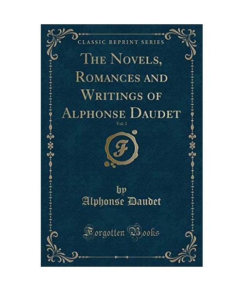 The Novels, Romances and Writings of Alphonse Daudet, Vol. 1 (Classic Reprint)
