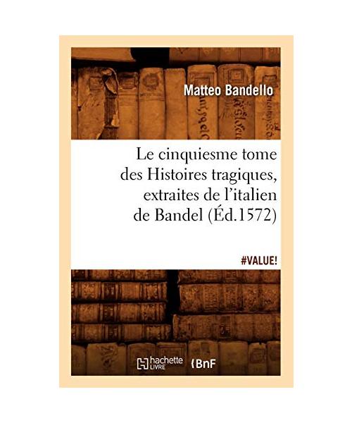 Le cinquiesme tome des Histoires tragiques , [extraites de l'italien de Bandel] (Éd.1572)