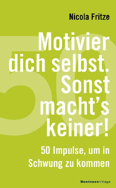 Motivier dich selbst. Sonst macht's keiner!