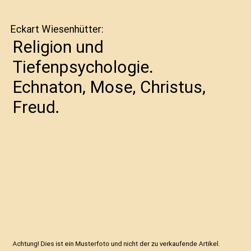 Religion und Tiefenpsychologie. Echnaton, Mose, Christus, Freud.