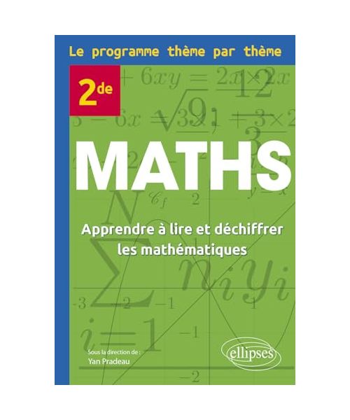 Maths Seconde - Le programme thème par thème: Apprendre à lire et déchiffrer les mathématiques