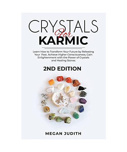 Crystals for Karmic: Learn how to Transform Your Future by Releasing Your Past. Achieve Higher Consciousness, Gain Enlightenment with the Power of Crystals and Healing Stones