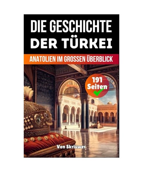 Die Geschichte der Türkei: Anatolien Im Grossen Überblick (Die Geschichte der Länder)
