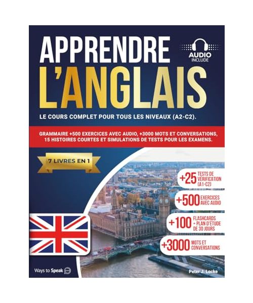 APPRENDRE L'ANGLAIS EN 30 JOURS: 7 livres en 1: Le cours complet pour tous les niveaux (A1-C2). Grammaire +500 exercices avec audio, +3000 mots et ... et des simulations pour les examens.
