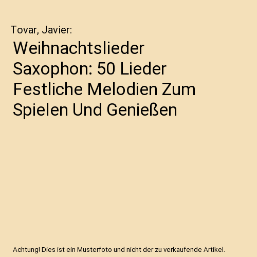 Weihnachtslieder Saxophon: 50 Lieder Festliche Melodien Zum Spielen Und Genießen