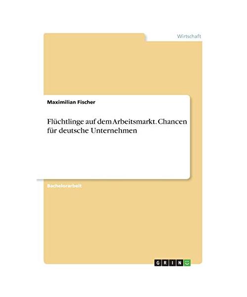 Flüchtlinge auf dem Arbeitsmarkt. Chancen für deutsche Unternehmen