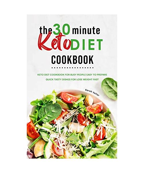 The 30-Minute Keto Diet Cookbook: Keto Diet Cookbook for Busy People Easy to Prepare Quick Tasty Dishes For Lose Weight Fast