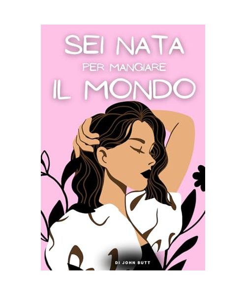 Sei Nata per Mangiare il Mondo: Un libro per ragazze, che insegna a crescere con autostima e coraggio, superare le paure, essere la migliore versione ... personale per ragazze e ragazzi, Band 2)