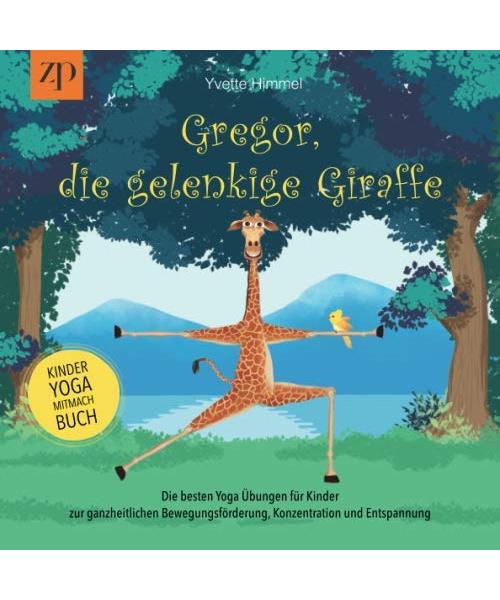 Gregor, die gelenkige Giraffe: Die besten Yoga Übungen für Kinder zur ganzheitlichen Bewegungsförderung, Konzentration und Entspannung (Kinderyoga-Mitmachbuch)