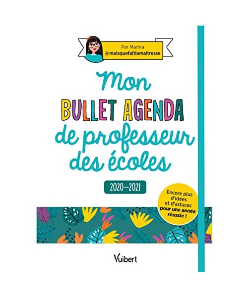 Mon Bullet Agenda de professeur des écoles 2020/2021 - Encore plus d'idées et d'astuces pour une année réussie !