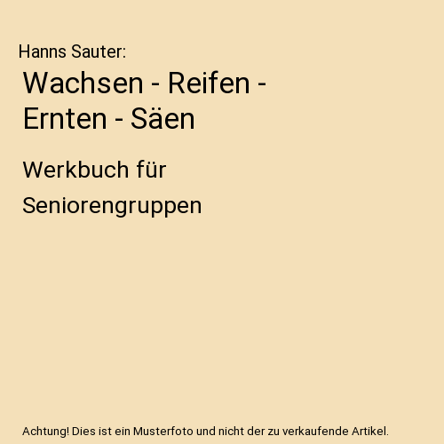Wachsen - Reifen -  Ernten - Säen