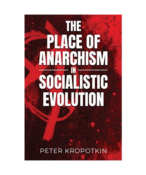 The Place of Anarchism in Socialistic Evolution