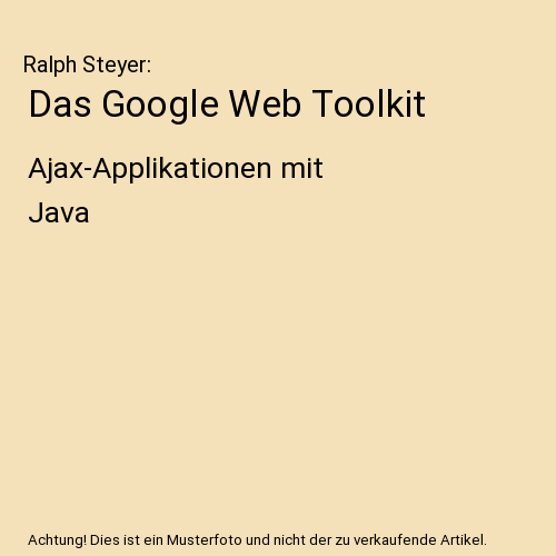 Das Google Web Toolkit: Ajax-Applikationen mit Java