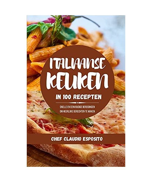 Italiaanse Keuken in 100 Recepten: snelle en eenvoudige bereidingen om heerlijke gerechten te maken