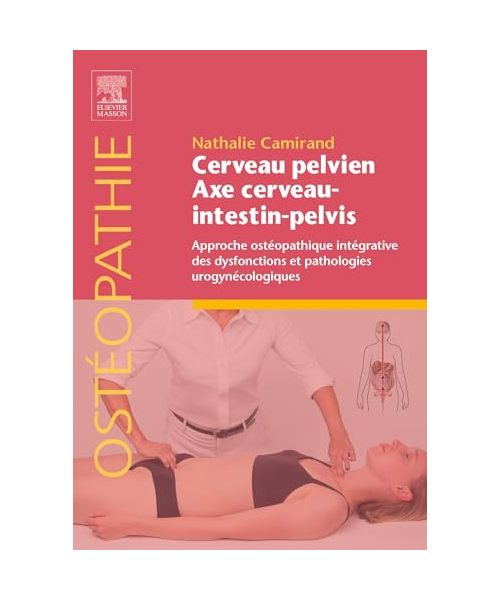 Cerveau pelvien - axe cerveau-intestin-pelvis: Approche ostéopathique intégrative des dysfonctions et pathologies urogynécologiques