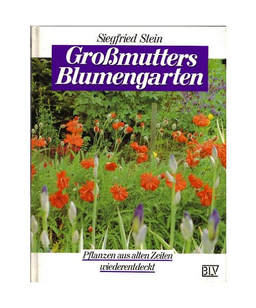 Grossmutters Blumengarten. Pflanzen aus alten Zeiten wiederentdeckt