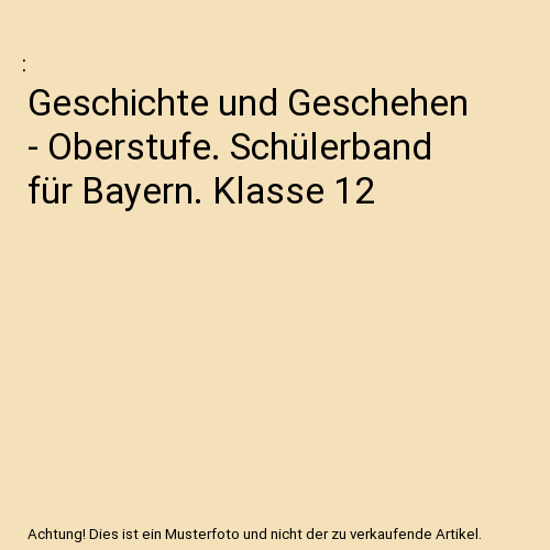 Geschichte und Geschehen - Oberstufe. Schülerband für Bayern. Klasse 12