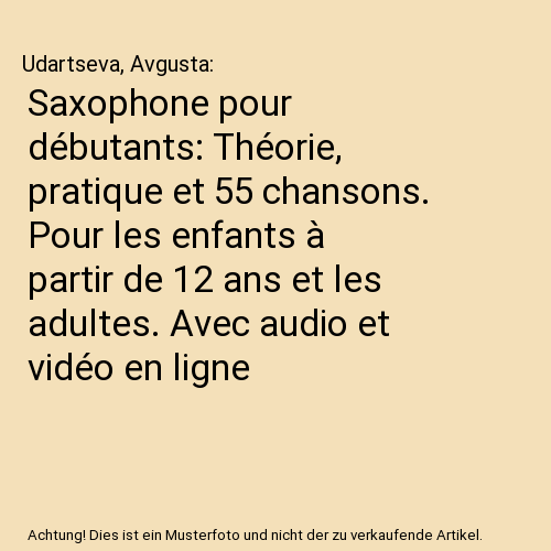 Saxophone pour débutants: Théorie, pratique et 55 chansons. Pour les enfants à partir de 12 ans et les adultes. Avec audio et vidéo en ligne