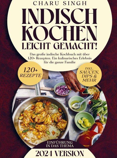 Indisch kochen leicht gemacht!: Das große indische Kochbuch mit über 120+ Rezepten. Ein kulinarisches Erlebnis für die ganze Familie