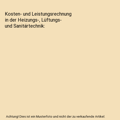 Kosten- und Leistungsrechnung in der Heizungs-, Lüftungs- und Sanitärtechnik