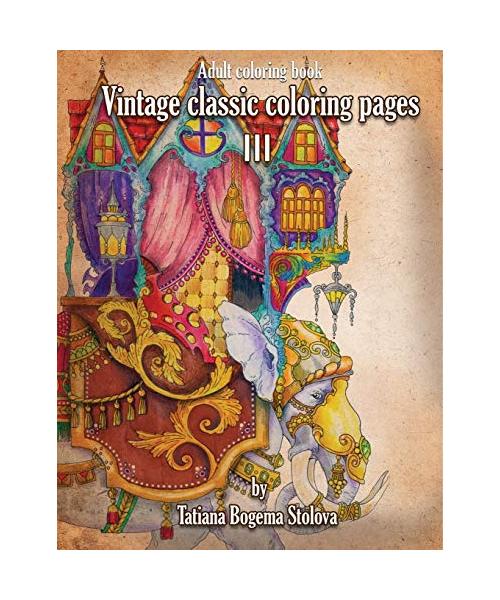 Vintage Classic Coloring Pages III: Relaxing coloring pages, Stress Relieving Designs, Dragons, Women, Beasts, Fairies and More
