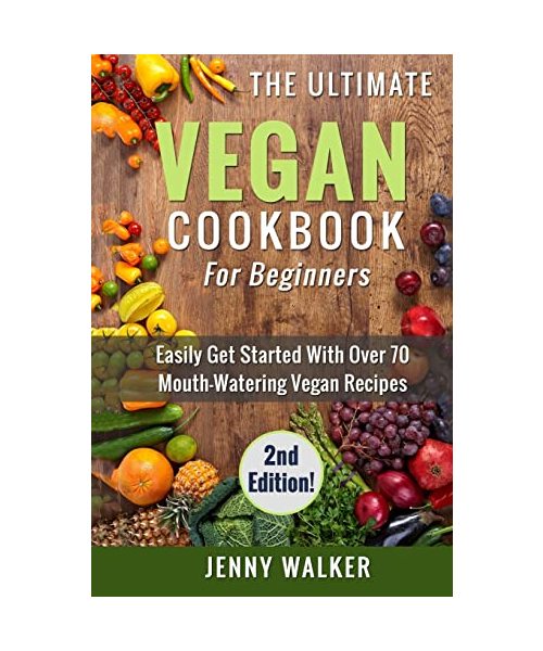 Vegan: The Ultimate Vegan Cookbook for Beginners - Easily Get Started With Over 70 Mouth-Watering Vegan Recipes (Vegan Lifestyle)