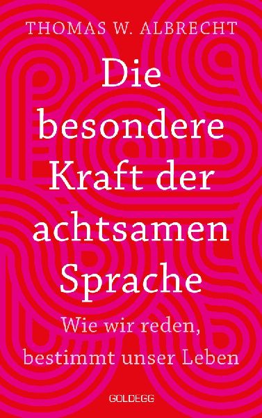 Die besondere Kraft der achtsamen Sprache - Wie wir reden, bestimmt unser Leben