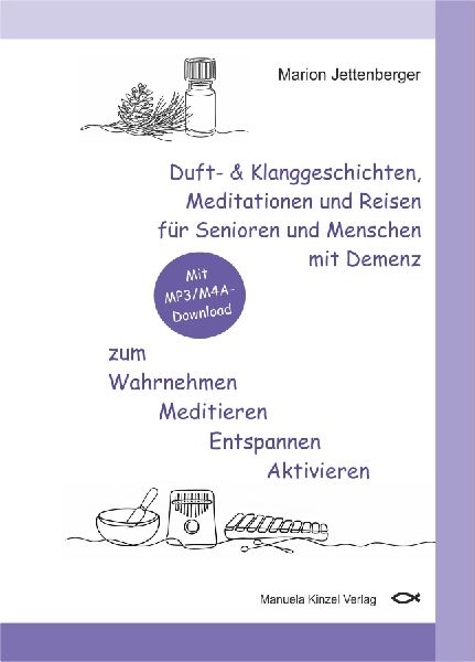 Duft- & Klanggeschichten, Meditationen und Reisen für Senioren und Menschen mit Demenz zum Wahrnehmen Meditieren Entspannen Aktivieren