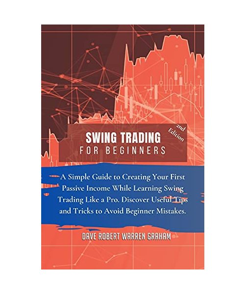 Swing Trading for Beginners: A Simple Guide to Creating Your First Passive Income While Learning Swing Trading Like a Pro. Discover Useful Tips and