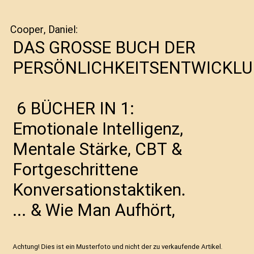 DAS GROSSE BUCH DER PERSÖNLICHKEITSENTWICKLUNG | 6 BÜCHER IN 1: Emotionale Intelligenz, Mentale Stärke, CBT & Fortgeschrittene Konversationstaktiken. ... & Wie Man Aufhört, Zu Viel Nachzudenken