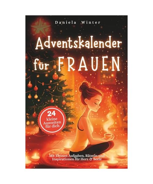 Adventskalender für Frauen – Mit kleinen Aufgaben, Rätseln und Inspirationen für Herz & Seele: Der liebevolle Adventsbegleiter für Frauen, die sich selbst etwas Gutes tun wollen