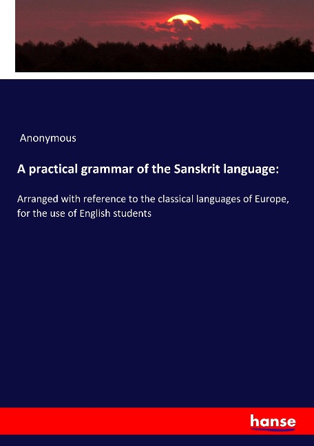 A practical grammar of the Sanskrit language: