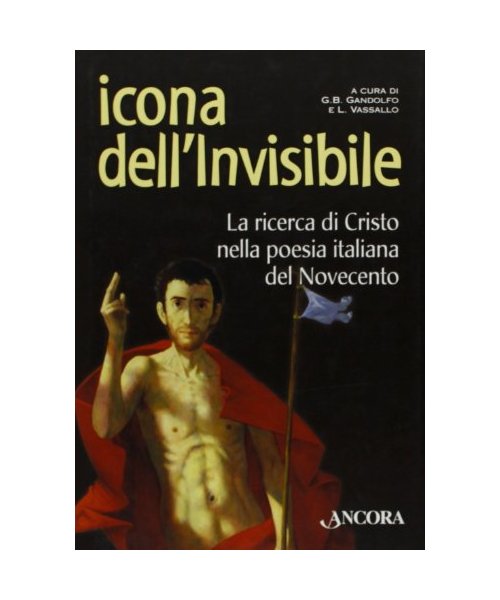 Icona dell'invisibile. La ricerca di Cristo nella poesia italiana del Novecento (Incursioni)