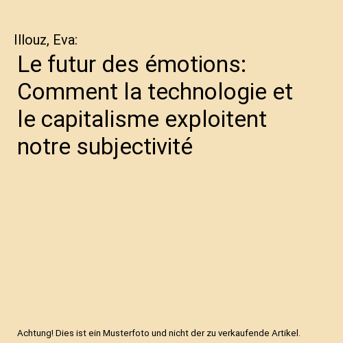 Le futur des émotions: Comment la technologie et le capitalisme exploitent notre subjectivité