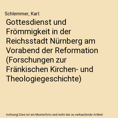 Gottesdienst und Frömmigkeit in der Reichsstadt Nürnberg am Vorabend der Reformation (Forschungen zur Fränkischen Kirchen- und Theologiegeschichte)