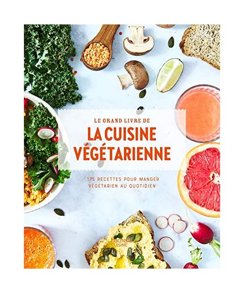 Le grand livre de la cuisine végétarienne Nouvelle édition: 175 recettes pour manger végétarien au quotidien