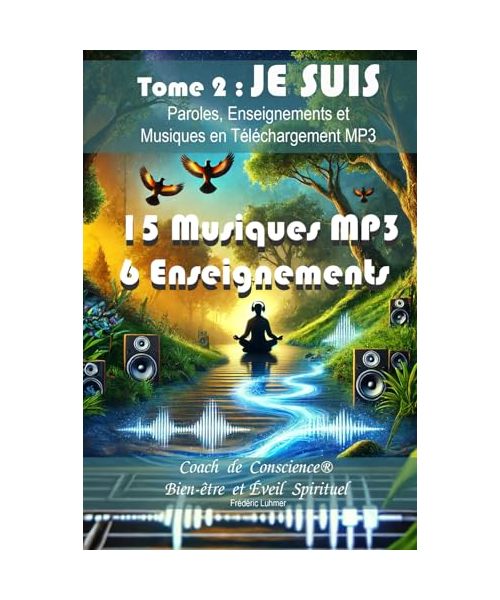 Coach de Conscience® Bien-être et Éveil Spirituel Tome 2 : Je Suis Paroles, Enseignements et Musiques en Téléchargement MP3: Je Suis, la Source ... Unis dans l'essence - je suis tout ce qui est
