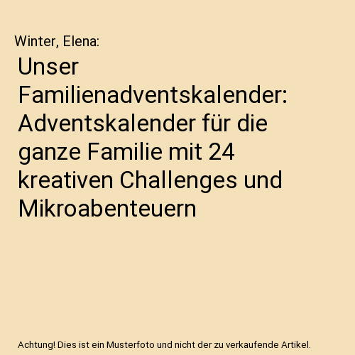 Unser Familienadventskalender: Adventskalender für die ganze Familie mit 24 kreativen Challenges und Mikroabenteuern