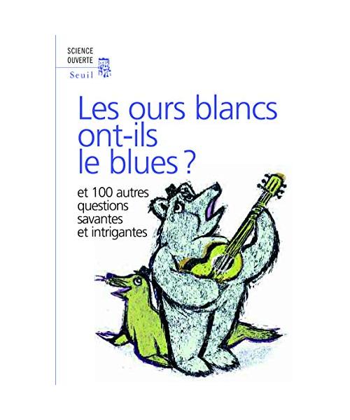 Les ours blancs ont-ils le blues ? : Et 100 autres questions savantes et intrigantes