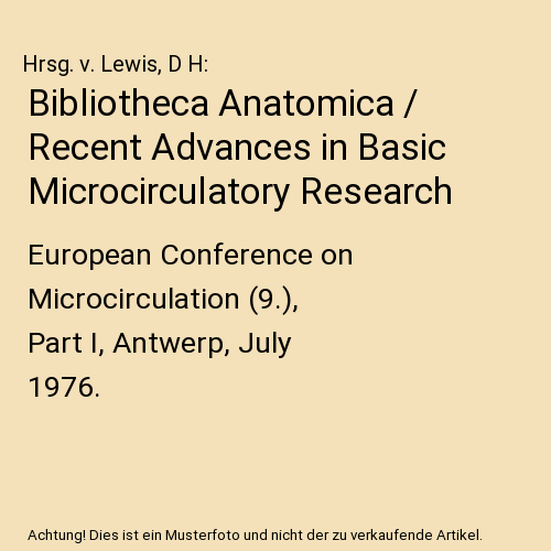 Bibliotheca Anatomica / Recent Advances in Basic Microcirculatory Research: European Conference on Microcirculation (9.), Part I, Antwerp, July 1976.